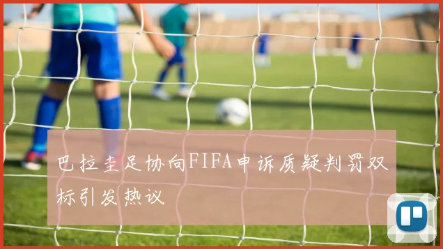 巴拉圭足协向FIFA申诉质疑判罚双标引发热议